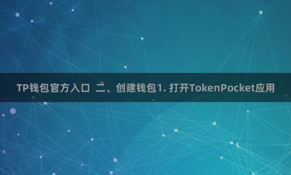 TP钱包官方入口  二、创建钱包1. 打开TokenPocket应用